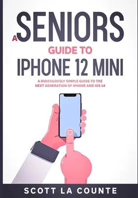 Przewodnik dla seniorów po iPhonie 12 Mini: Niezwykle prosty przewodnik po następnej generacji iPhone'a i iOS 14 - A Seniors Guide to iPhone 12 Mini: A Ridiculously Simple Guide to the Next Generation of iPhone and iOS 14