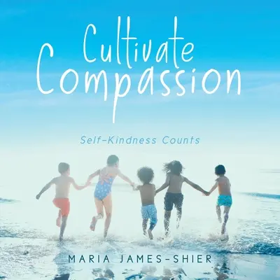 Cultivate Compassion: Liczy się życzliwość dla samego siebie - Cultivate Compassion: Self-Kindness Counts