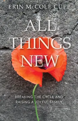 Wszystko nowe: przerwanie cyklu i wychowanie radosnej rodziny - All Things New: Breaking the Cycle and Raising a Joyful Family