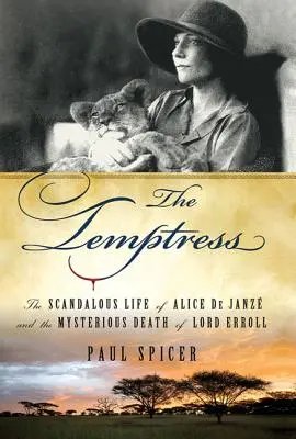 The Temptress: Skandaliczne życie Alice de Janze i tajemnicza śmierć lorda Errolla - The Temptress: The Scandalous Life of Alice de Janze and the Mysterious Death of Lord Erroll