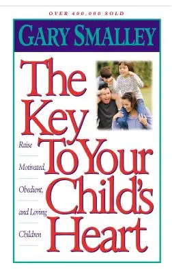 Klucz do serca twojego dziecka: Wychowuj zmotywowane, posłuszne i kochające dzieci - The Key to Your Child's Heart: Raise Motivated, Obedient, and Loving Children