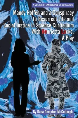 Mandy Hoffen i spisek mający na celu wskrzeszenie życia i sprawiedliwości społecznej w programie nauczania z Henriettą Lacks: A Play - Mandy Hoffen and a Conspiracy to Resurrect Life and Social Justice in Science Curriculum with Henrietta Lacks: A Play