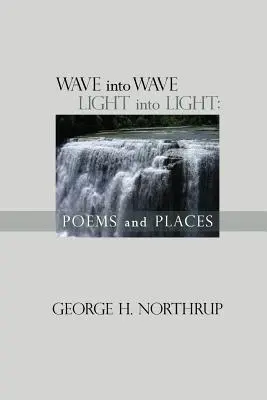 Wave Into Wave Light into Light: Wiersze i miejsca - Wave Into Wave Light into Light: Poems and Places