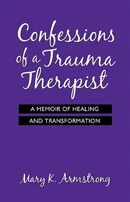 Wyznania terapeuty traumy: Pamiętnik uzdrowienia i transformacji - Confessions of a Trauma Therapist: A Memoir of Healing and Transformation