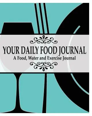 Strony dziennika żywności: Dziennik jedzenia, wody i ćwiczeń fizycznych - Your Daily Food Journal Pages: A Food, Water and Exericise Journal