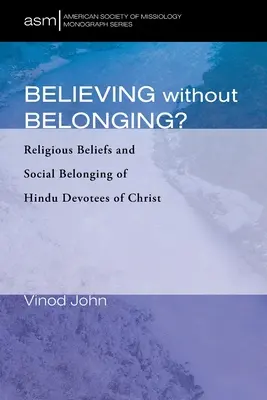 Wierzyć bez przynależności? Przekonania religijne i przynależność społeczna hinduskich wyznawców Chrystusa - Believing Without Belonging?: Religious Beliefs and Social Belonging of Hindu Devotees of Christ