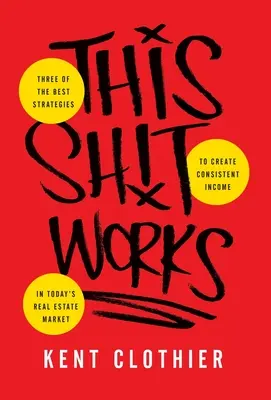 This Sh*t Works: Trzy najlepsze strategie tworzenia stałych dochodów na dzisiejszym rynku nieruchomości - This Sh*t Works: Three of the Best Strategies to Create Consistent Income in Today's Real Estate Market