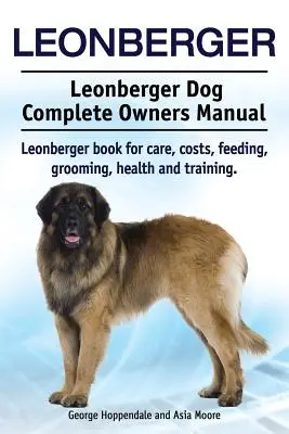 Leonberger. Kompletna instrukcja obsługi psa rasy Leonberger. Książka Leonberger na temat opieki, kosztów, karmienia, pielęgnacji, zdrowia i szkolenia. - Leonberger. Leonberger Dog Complete Owners Manual. Leonberger book for care, costs, feeding, grooming, health and training.