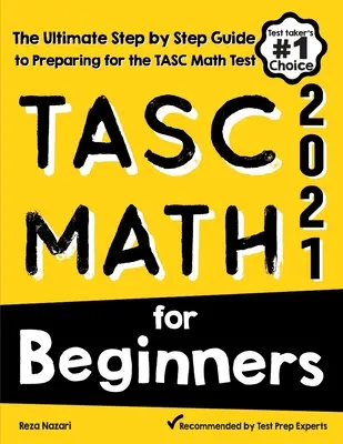 TASC Matematyka dla początkujących: Kompletny przewodnik krok po kroku przygotowujący do egzaminu TASC z matematyki - TASC Math for Beginners: The Ultimate Step by Step Guide to Preparing for the TASC Math Test