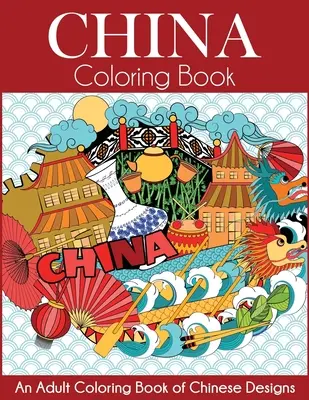 China Coloring Book: Kolorowanka dla dorosłych z chińskimi wzorami - China Coloring Book: An Adult Coloring Book of Chinese Designs