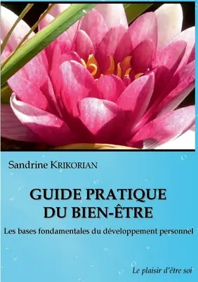 Guide pratique du bien-tre..: Les bases fondamentales du dveloppement personnel. - Guide pratique du bien-tre.: Les bases fondamentales du dveloppement personnel.