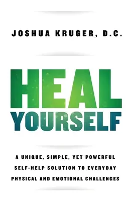 Heal Yourself: Unikalne, proste, ale potężne rozwiązanie samopomocy w codziennych wyzwaniach fizycznych i emocjonalnych - Heal Yourself: A Unique, Simple, Yet Powerful Self-Help Solution to Everyday Physical and Emotional Challenges