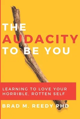 The Audacity to Be You: Ucząc się kochać swoje okropne, zgniłe ja - The Audacity to Be You: Learning to Love Your Horrible, Rotten Self