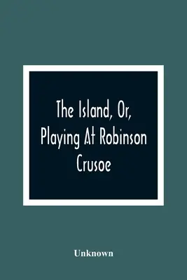 Wyspa, czyli zabawa w Robinsona Crusoe - The Island, Or, Playing At Robinson Crusoe