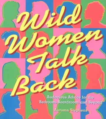 Wild Women Talk Back: Zuchwałe rady dla sypialni, zarządu i nie tylko - Wild Women Talk Back: Audacious Advice for the Bedroom, Boardroom, and Beyond