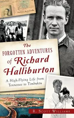 Zapomniane przygody Richarda Halliburtona: Życie na wysokich obrotach od Tennessee do Timbuktu - The Forgotten Adventures of Richard Halliburton: A High-Flying Life from Tennessee to Timbuktu