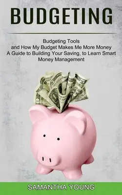 Budżetowanie: A Guide to Building Your Saving, to Learn Smart Money Management (Narzędzia budżetowania i jak mój budżet pozwala mi więcej zarabiać) - Budgeting: A Guide to Building Your Saving, to Learn Smart Money Management (Budgeting Tools and How My Budget Makes Me More Mone