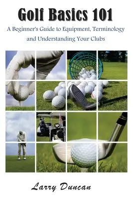 Podstawy golfa 101: Przewodnik dla początkujących po sprzęcie, terminologii i zrozumieniu swoich klubów - Golf Basics 101: A Beginner's Guide to Equipment, Terminology and Understanding Your Clubs