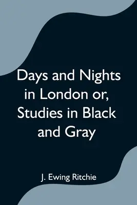 Dni i noce w Londynie, czyli studia w czerni i szarości - Days and Nights in London or, Studies in Black and Gray