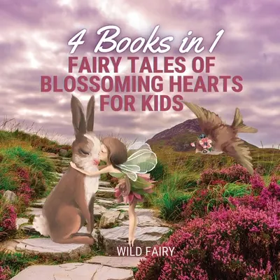 Bajki o kwitnących sercach dla dzieci: 4 książki w 1 - Fairy Tales of Blossoming Hearts for Kids: 4 Books in 1