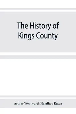 Historia hrabstwa Kings w Nowej Szkocji, serca ziemi akadyjskiej, zawierająca szkic Francuzów i ich wypędzenia; oraz historia Nowej Anglii - The history of Kings County, Nova Scotia, heart of the Acadian land, giving a sketch of the French and their expulsion; and a history of the New Engla
