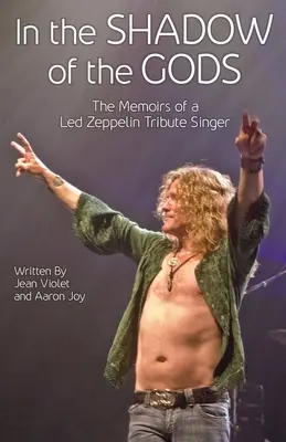 W cieniu bogów: wspomnienia wokalisty zespołu Led Zeppelin - In The Shadow Of The Gods: The Memoirs Of A Led Zeppelin Tribute Singer