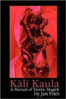 Kali Kaula: Podręcznik magii tantrycznej - Kali Kaula: A Manual of Tantric Magick