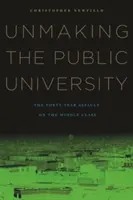 Unmaking the Public University: Czterdziestoletni atak na klasę średnią - Unmaking the Public University: The Forty-Year Assault on the Middle Class