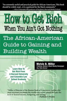 Jak się wzbogacić, gdy nic nie masz: Afroamerykański przewodnik po zdobywaniu i budowaniu bogactwa - How to Get Rich When You Ain't Got Nothing: The African-American Guide to Gaining and Building Wealth