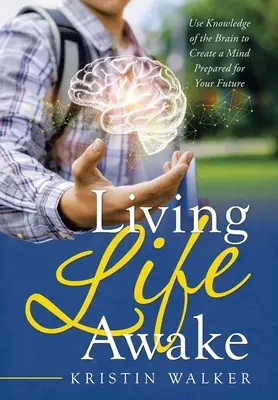 Living Life Awake: Wykorzystaj wiedzę o mózgu, aby stworzyć umysł przygotowany na przyszłość - Living Life Awake: Use Knowledge of the Brain to Create a Mind Prepared for Your Future