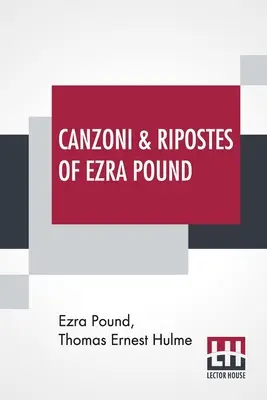 Canzoni & Ripostes Of Ezra Pound: Whereto Are Appended The Complete Poetical Works Of T. E. Hulme (1912) - Canzoni & Ripostes Of Ezra Pound: Whereto Are Appended The Complete Poetical Works Of T. E. Hulme