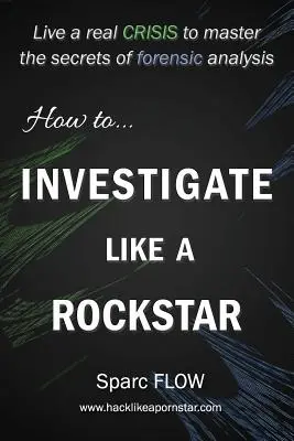 Jak prowadzić śledztwo jak gwiazda rocka: Przeżyj prawdziwy kryzys, aby opanować tajniki analizy kryminalistycznej - How to Investigate Like a Rockstar: Live a real crisis to master the secrets of forensic analysis