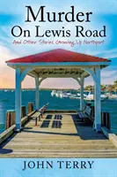 Murder On Lewis Road: I inne historie dorastania w Northport - Murder On Lewis Road: And Other Stories Growing Up Northport