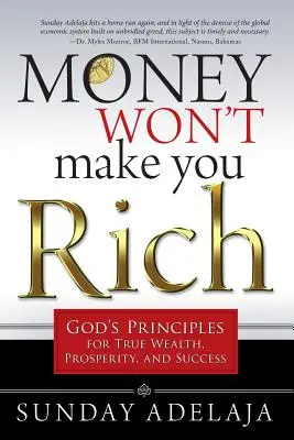 Pieniądze nie uczynią cię bogatym: Boże zasady prawdziwego bogactwa, dobrobytu i sukcesu - Money Won't Make You Rich: God's Principles for True Wealth, Prosperity, and Success