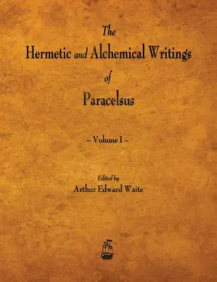 Hermetyczne i alchemiczne pisma Paracelsusa - tom I - The Hermetic and Alchemical Writings of Paracelsus - Volume I