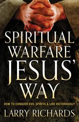 Wojna duchowa na sposób Jezusa: jak pokonać złe duchy i żyć zwycięsko - Spiritual Warfare Jesus' Way: How to Conquer Evil Spirits and Live Victoriously