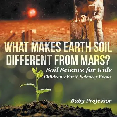 Czym ziemska gleba różni się od marsjańskiej? - Nauka o glebie dla dzieci - książki o naukach o ziemi dla dzieci - What Makes Earth Soil Different from Mars? - Soil Science for Kids - Children's Earth Sciences Books