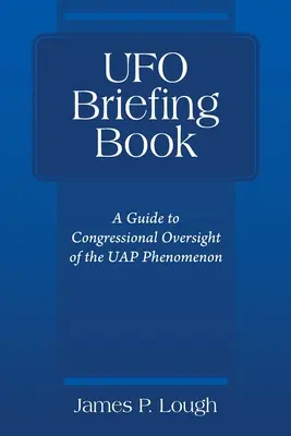 UFO Briefing Book: Przewodnik po nadzorze Kongresu nad zjawiskiem UAP - UFO Briefing Book: A Guide to Congressional Oversight of the UAP Phenomenon