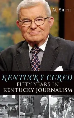 Kentucky Cured: Pięćdziesiąt lat dziennikarstwa w Kentucky - Kentucky Cured: Fifty Years in Kentucky Journalism