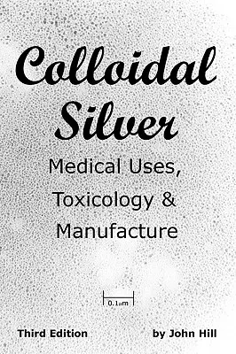 Srebro koloidalne: zastosowania medyczne, toksykologia i produkcja - Colloidal Silver Medical Uses, Toxicology & Manufacture