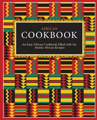 Afrykańska książka kucharska: Łatwa afrykańska książka kucharska pełna autentycznych afrykańskich przepisów (wydanie 2) - African Cookbook: An Easy African Cookbook Filled with Authentic African Recipes (2nd Edition)