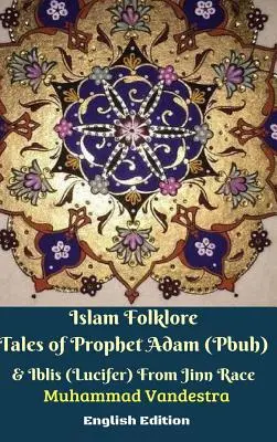 Islamskie opowieści ludowe o proroku Adamie (Pbuh) i Iblisie (Lucyferze) z rasy dżinnów Wydanie angielskie - Islam Folklore Tales of Prophet Adam (Pbuh) and Iblis (Lucifer) From Jinn Race English Edition