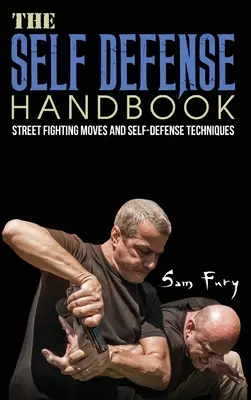 Podręcznik samoobrony: Najlepsze ruchy w walce ulicznej i techniki samoobrony - The Self-Defense Handbook: The Best Street Fighting Moves and Self-Defense Techniques