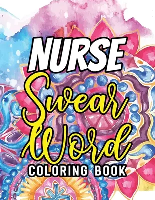 Kolorowanka z przekleństwami dla pielęgniarek: A Humorous Snarky & Unique Adult Coloring Book for Registered Nurses, Nurses Stress Relief and Mood Lifting book, Nurs - Nurse Swear Word Coloring Book: A Humorous Snarky & Unique Adult Coloring Book for Registered Nurses, Nurses Stress Relief and Mood Lifting book, Nurs