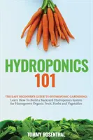 Hydroponika 101: Łatwy przewodnik dla początkujących po ogrodnictwie hydroponicznym. Dowiedz się, jak zbudować przydomowy system hydroponiczny do domowej uprawy Orga - Hydroponics 101: The Easy Beginner's Guide to Hydroponic Gardening. Learn How To Build a Backyard Hydroponics System for Homegrown Orga