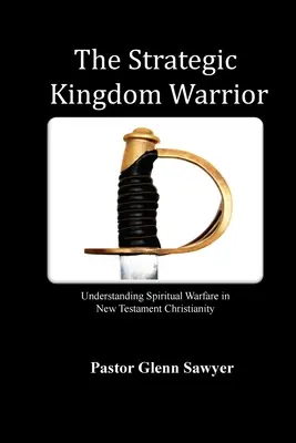 Strategiczny Wojownik Królestwa: Zrozumienie walki duchowej w chrześcijaństwie Nowego Testamentu - The Strategic Kingdom Warrior: Understanding Spiritual Warfare in New Testament Christianity