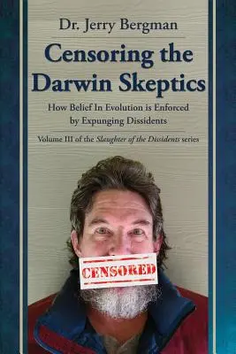 Cenzurowanie sceptyków Darwina: Jak wiara w ewolucję jest wymuszana przez eliminowanie dysydentów - Censoring the Darwin Skeptics: How Belief in Evolution Is Enforced by Eliminating Dissidents