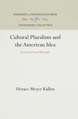 Pluralizm kulturowy i idea amerykańska: Esej z filozofii społecznej - Cultural Pluralism and the American Idea: An Essay in Social Philosophy