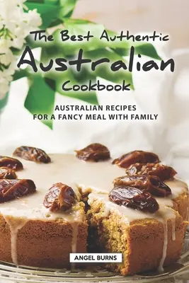 Najlepsza autentyczna australijska książka kucharska: Australijskie przepisy na wymyślne posiłki z rodziną - The Best Authentic Australian Cookbook: Australian Recipes for a Fancy Meal with Family