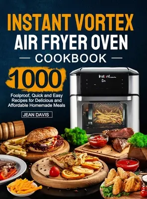 Instant Vortex Air Fryer Oven Cookbook: 1000 niezawodnych, szybkich i łatwych przepisów na pyszne i niedrogie domowe posiłki - Instant Vortex Air Fryer Oven Cookbook: 1000 Foolproof, Quick and Easy Recipes for Delicious and Affordable Homemade Meals